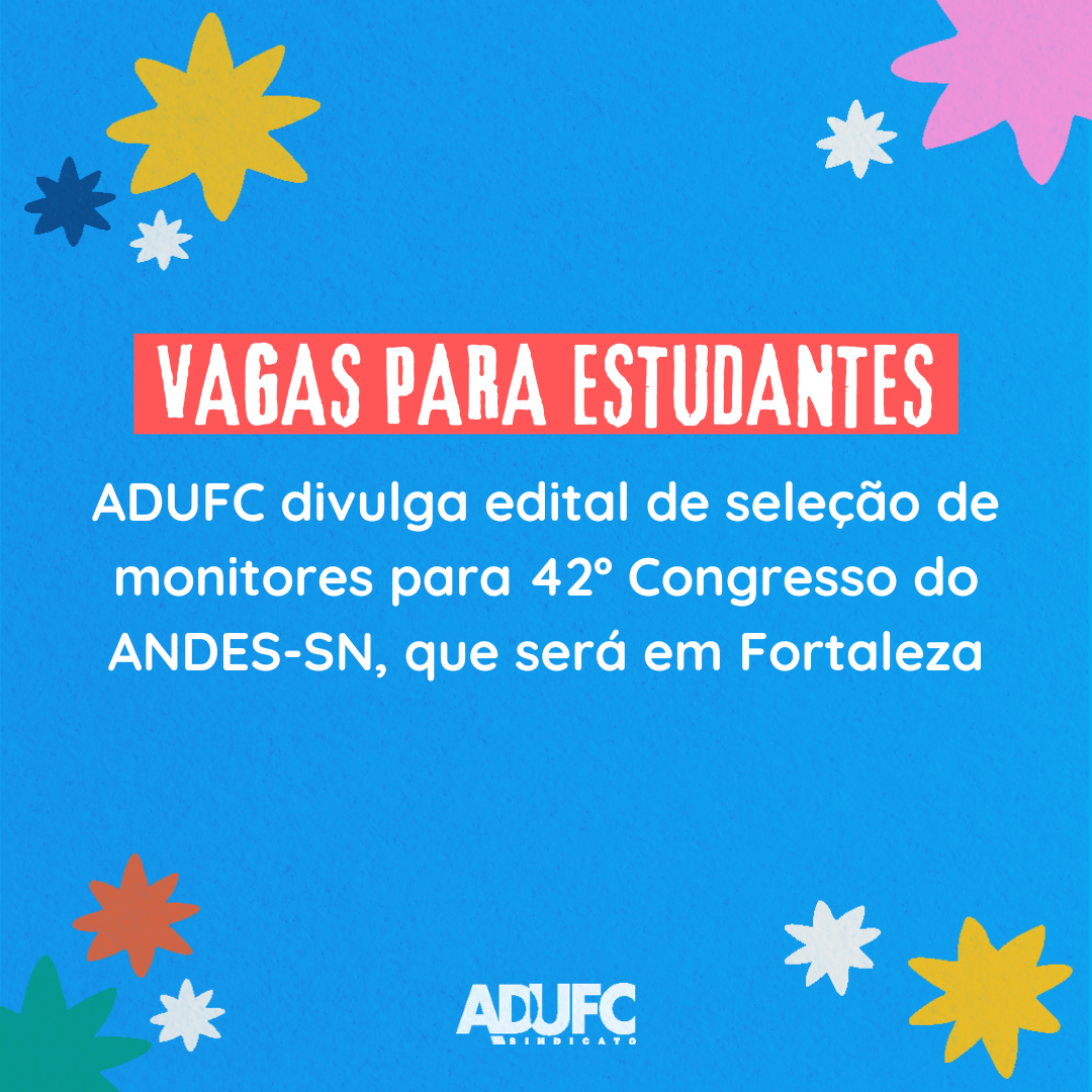 VAGAS PARA ESTUDANTES – ADUFC divulga edital de seleção de monitores para 42º Congresso do ANDES-SN, que será em Fortaleza